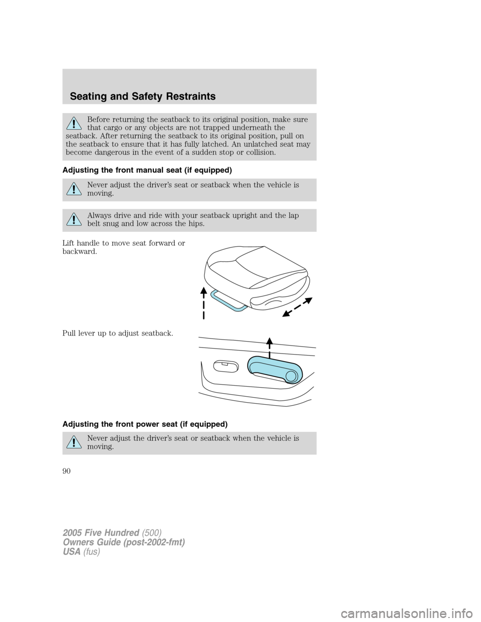 FORD FIVE HUNDRED 2005 D258 / 1.G Owners Manual Before returning the seatback to its original position, make sure
that cargo or any objects are not trapped underneath the
seatback. After returning the seatback to its original position, pull on
the 