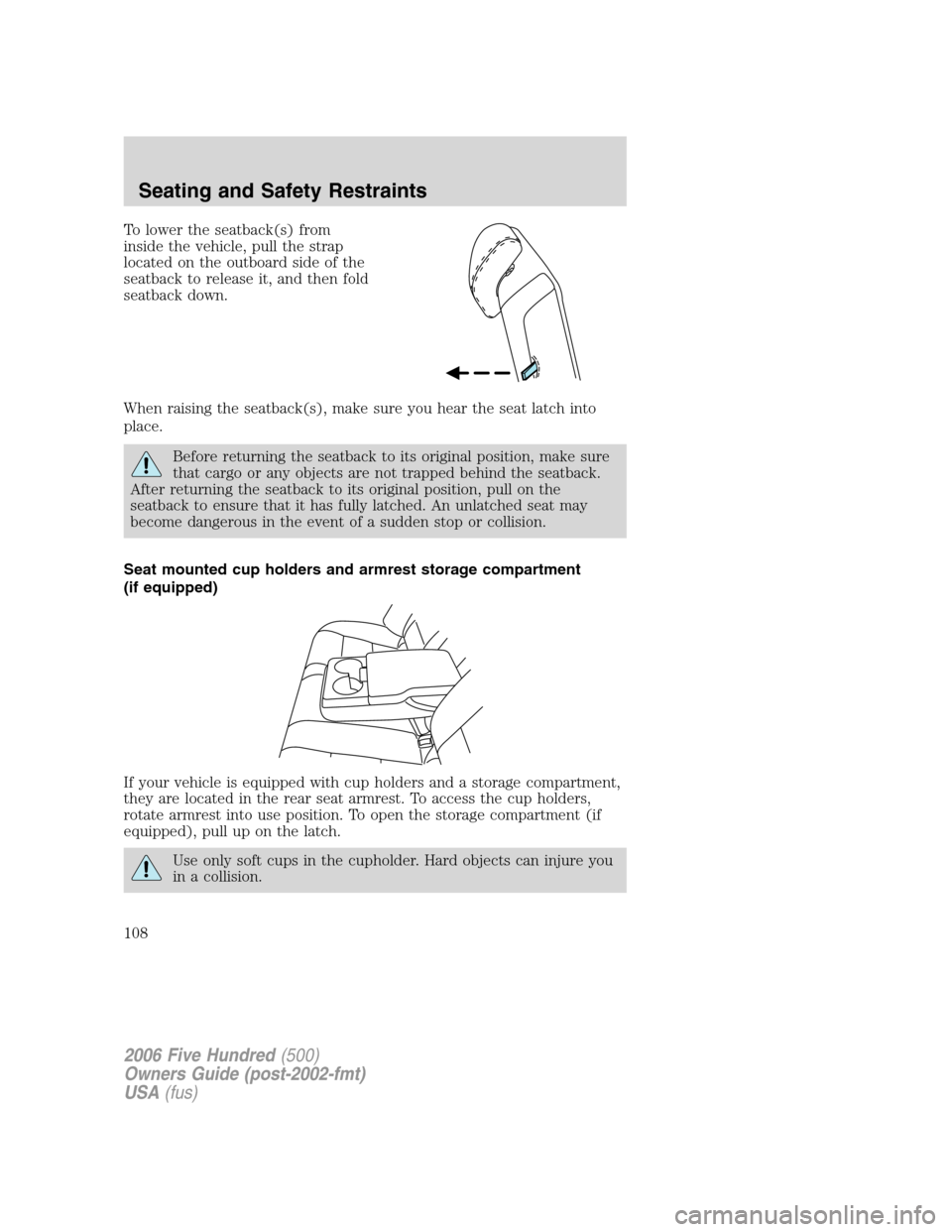 FORD FIVE HUNDRED 2006 D258 / 1.G Owners Manual To lower the seatback(s) from
inside the vehicle, pull the strap
located on the outboard side of the
seatback to release it, and then fold
seatback down.
When raising the seatback(s), make sure you he FORD FIVE HUNDRED 2006 D258 / 1.G Owners Manual To lower the seatback(s) from
inside the vehicle, pull the strap
located on the outboard side of the
seatback to release it, and then fold
seatback down.
When raising the seatback(s), make sure you he