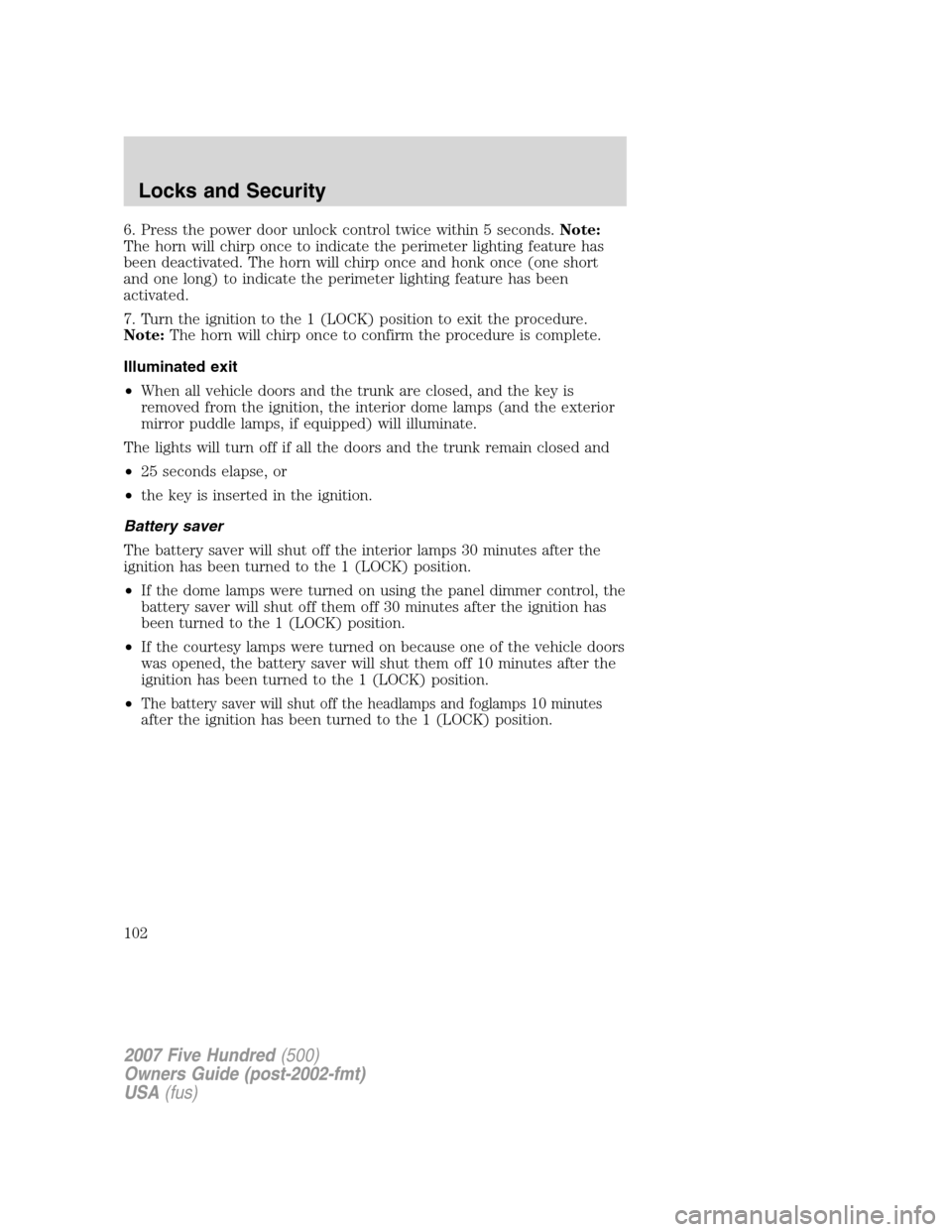 FORD FIVE HUNDRED 2007 D258 / 1.G Owners Manual 6. Press the power door unlock control twice within 5 seconds.Note:
The horn will chirp once to indicate the perimeter lighting feature has
been deactivated. The horn will chirp once and honk once (on FORD FIVE HUNDRED 2007 D258 / 1.G Owners Manual 6. Press the power door unlock control twice within 5 seconds.Note:
The horn will chirp once to indicate the perimeter lighting feature has
been deactivated. The horn will chirp once and honk once (on