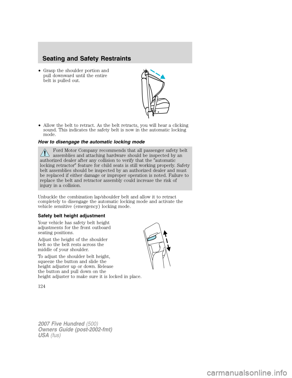 FORD FIVE HUNDRED 2007 D258 / 1.G Owners Manual •Grasp the shoulder portion and
pull downward until the entire
belt is pulled out.
•Allow the belt to retract. As the belt retracts, you will hear a clicking
sound. This indicates the safety belt FORD FIVE HUNDRED 2007 D258 / 1.G Owners Manual •Grasp the shoulder portion and
pull downward until the entire
belt is pulled out.
•Allow the belt to retract. As the belt retracts, you will hear a clicking
sound. This indicates the safety belt