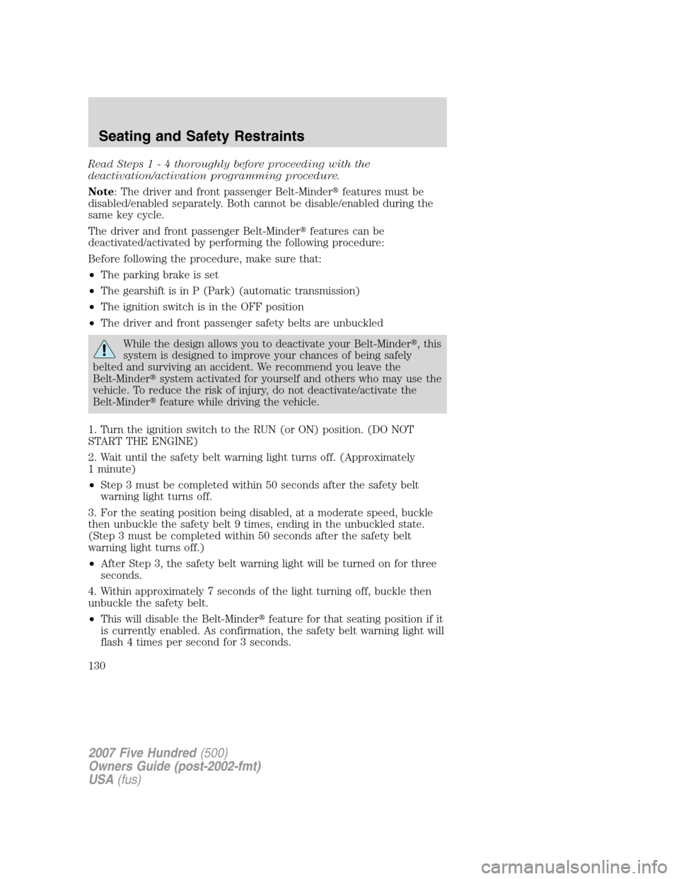FORD FIVE HUNDRED 2007 D258 / 1.G Owners Manual Read Steps1-4thoroughly before proceeding with the
deactivation/activation programming procedure.
Note: The driver and front passenger Belt-Minderfeatures must be
disabled/enabled separately. Both ca FORD FIVE HUNDRED 2007 D258 / 1.G Owners Manual Read Steps1-4thoroughly before proceeding with the
deactivation/activation programming procedure.
Note: The driver and front passenger Belt-Minderfeatures must be
disabled/enabled separately. Both ca