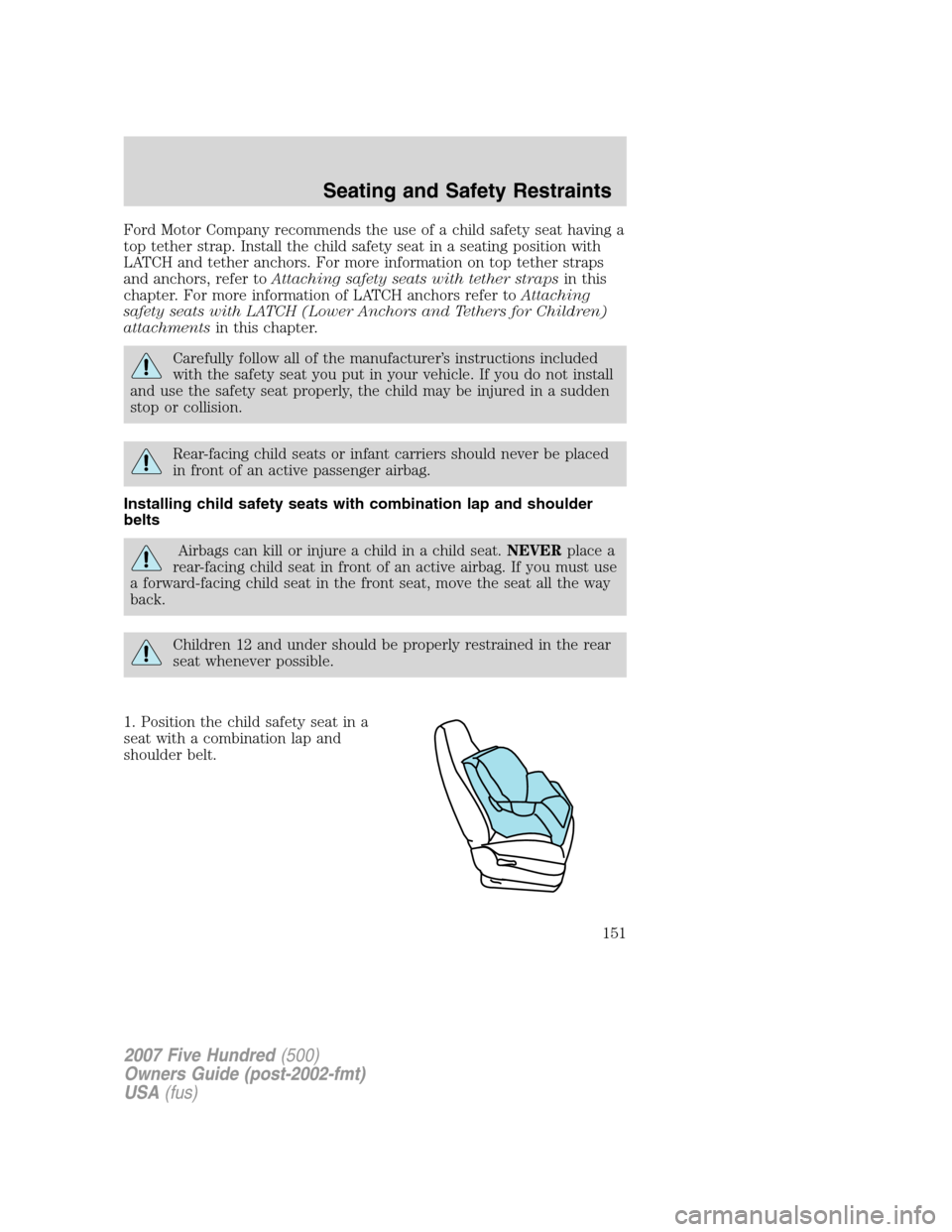 FORD FIVE HUNDRED 2007 D258 / 1.G Owners Manual Ford Motor Company recommends the use of a child safety seat having a
top tether strap. Install the child safety seat in a seating position with
LATCH and tether anchors. For more information on top t FORD FIVE HUNDRED 2007 D258 / 1.G Owners Manual Ford Motor Company recommends the use of a child safety seat having a
top tether strap. Install the child safety seat in a seating position with
LATCH and tether anchors. For more information on top t