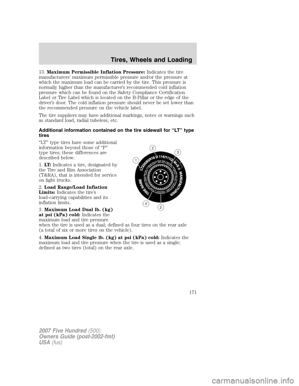 FORD FIVE HUNDRED 2007 D258 / 1.G Owners Manual 13.Maximum Permissible Inflation Pressure:Indicates the tire
manufacturers’ maximum permissible pressure and/or the pressure at
which the maximum load can be carried by the tire. This pressure is
no FORD FIVE HUNDRED 2007 D258 / 1.G Owners Manual 13.Maximum Permissible Inflation Pressure:Indicates the tire
manufacturers’ maximum permissible pressure and/or the pressure at
which the maximum load can be carried by the tire. This pressure is
no
