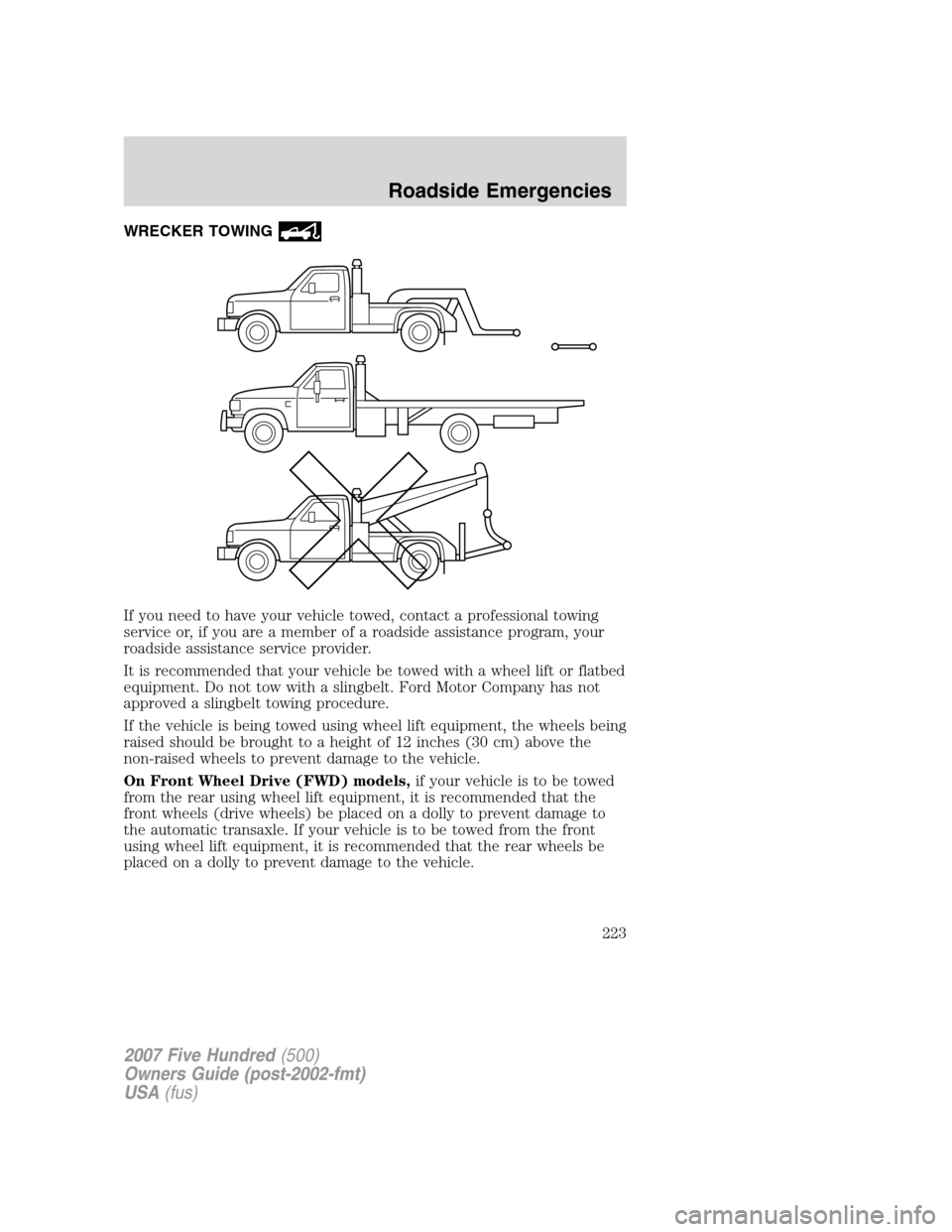 FORD FIVE HUNDRED 2007 D258 / 1.G Owners Manual WRECKER TOWING
If you need to have your vehicle towed, contact a professional towing
service or, if you are a member of a roadside assistance program, your
roadside assistance service provider.
It is FORD FIVE HUNDRED 2007 D258 / 1.G Owners Manual WRECKER TOWING
If you need to have your vehicle towed, contact a professional towing
service or, if you are a member of a roadside assistance program, your
roadside assistance service provider.
It is