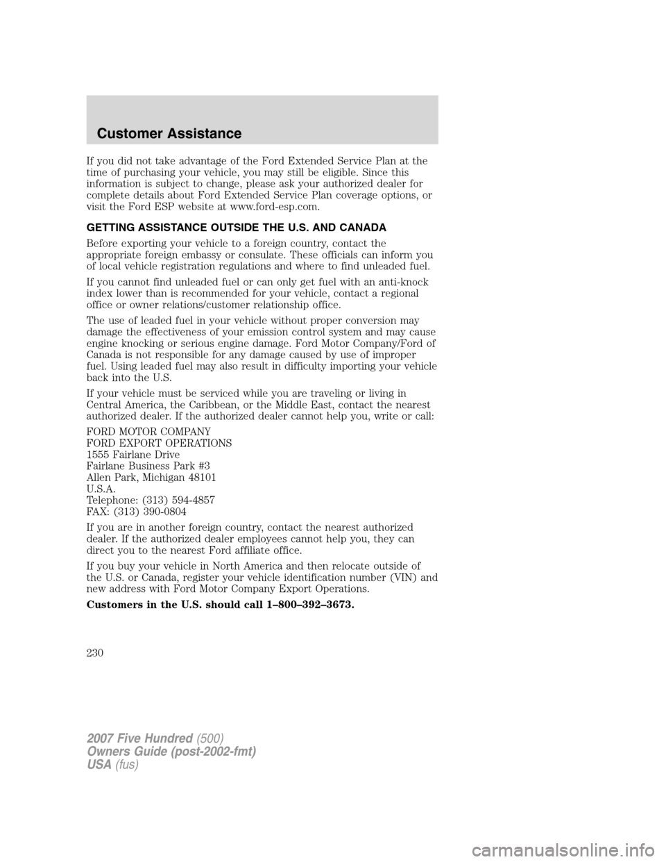 FORD FIVE HUNDRED 2007 D258 / 1.G Owners Manual If you did not take advantage of the Ford Extended Service Plan at the
time of purchasing your vehicle, you may still be eligible. Since this
information is subject to change, please ask your authoriz FORD FIVE HUNDRED 2007 D258 / 1.G Owners Manual If you did not take advantage of the Ford Extended Service Plan at the
time of purchasing your vehicle, you may still be eligible. Since this
information is subject to change, please ask your authoriz
