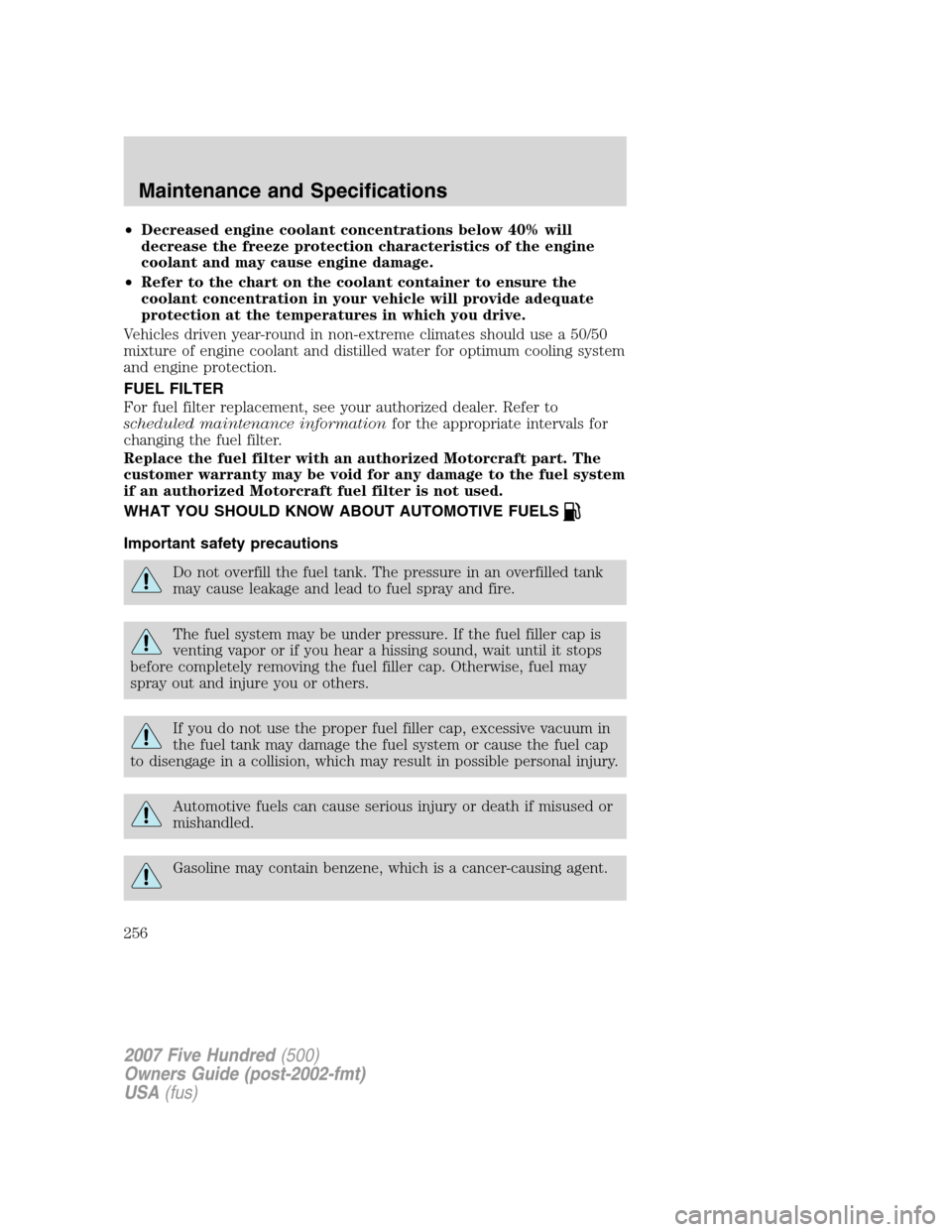 FORD FIVE HUNDRED 2007 D258 / 1.G Owners Manual •Decreased engine coolant concentrations below 40% will
decrease the freeze protection characteristics of the engine
coolant and may cause engine damage.
•Refer to the chart on the coolant contain FORD FIVE HUNDRED 2007 D258 / 1.G Owners Manual •Decreased engine coolant concentrations below 40% will
decrease the freeze protection characteristics of the engine
coolant and may cause engine damage.
•Refer to the chart on the coolant contain