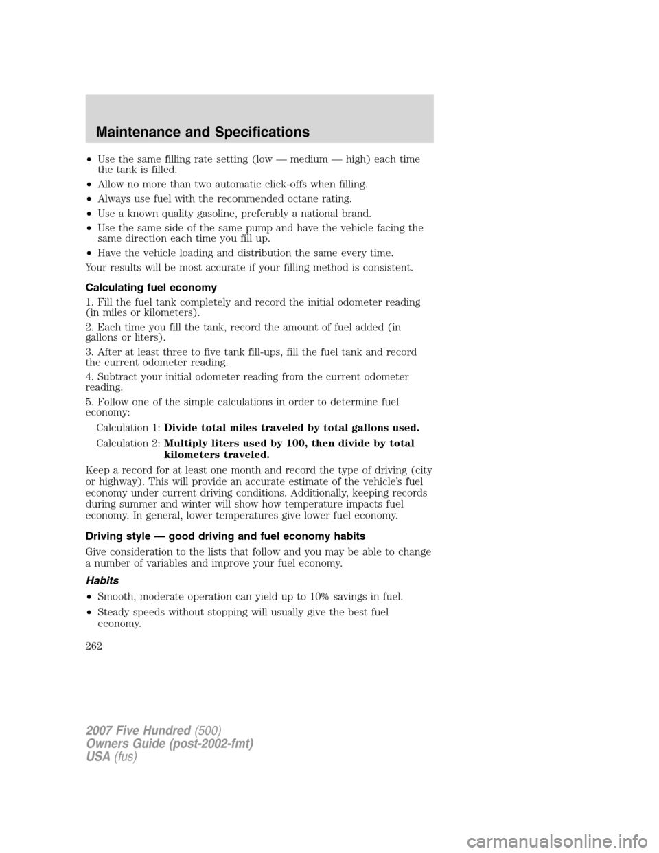 FORD FIVE HUNDRED 2007 D258 / 1.G Owners Manual •Use the same filling rate setting (low — medium — high) each time
the tank is filled.
•Allow no more than two automatic click-offs when filling.
•Always use fuel with the recommended octane FORD FIVE HUNDRED 2007 D258 / 1.G Owners Manual •Use the same filling rate setting (low — medium — high) each time
the tank is filled.
•Allow no more than two automatic click-offs when filling.
•Always use fuel with the recommended octane