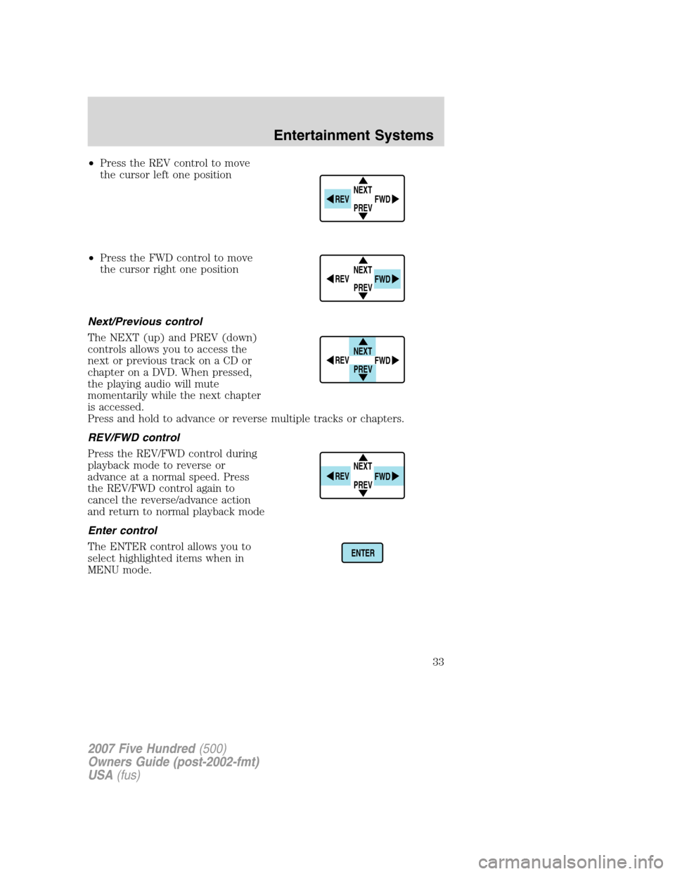 FORD FIVE HUNDRED 2007 D258 / 1.G Owners Manual •Press the REV control to move
the cursor left one position
•Press the FWD control to move
the cursor right one position
Next/Previous control
The NEXT (up) and PREV (down)
controls allows you to 
