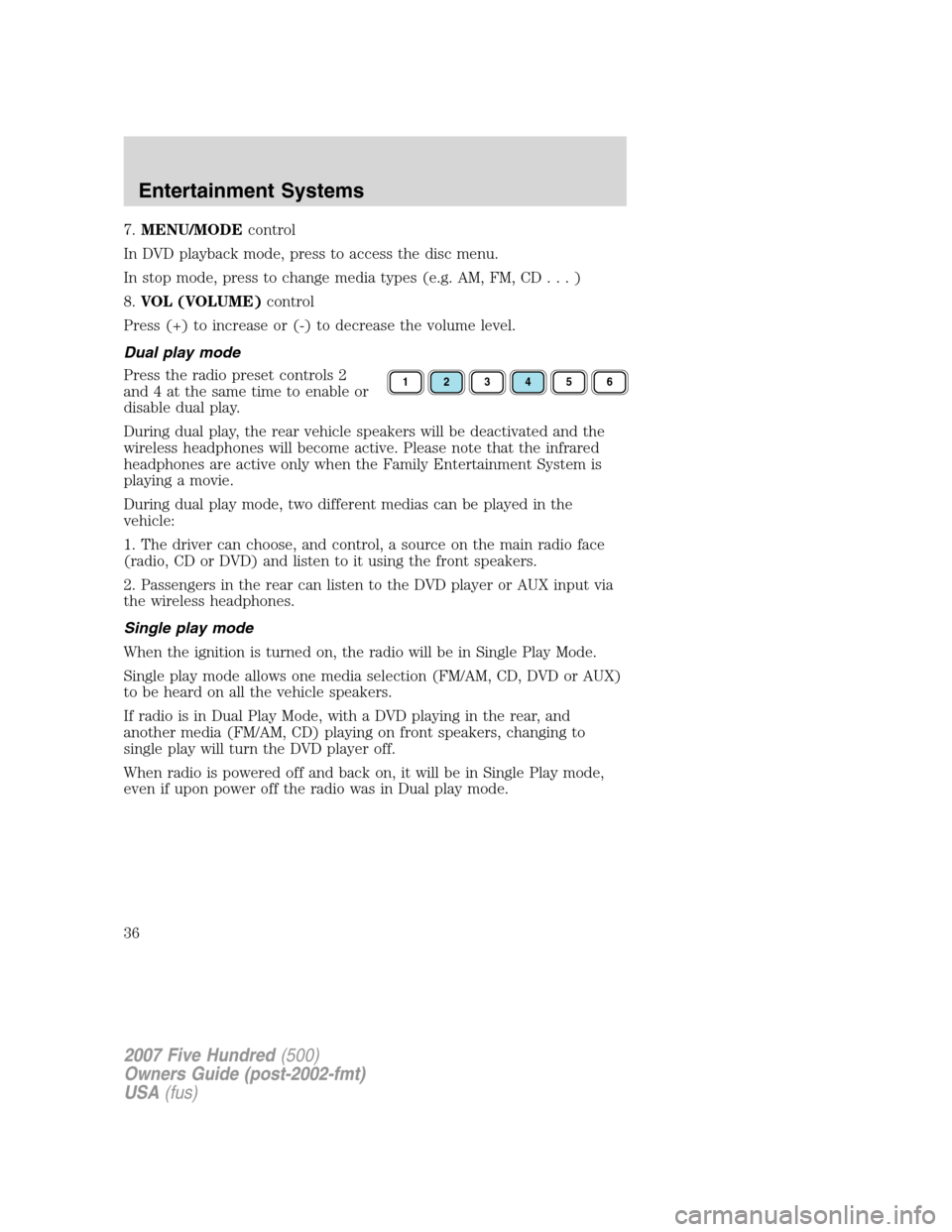 FORD FIVE HUNDRED 2007 D258 / 1.G Owners Manual 7.MENU/MODEcontrol
In DVD playback mode, press to access the disc menu.
In stop mode, press to change media types (e.g. AM, FM, CD...)
8.VOL (VOLUME)control
Press (+) to increase or (-) to decrease th FORD FIVE HUNDRED 2007 D258 / 1.G Owners Manual 7.MENU/MODEcontrol
In DVD playback mode, press to access the disc menu.
In stop mode, press to change media types (e.g. AM, FM, CD...)
8.VOL (VOLUME)control
Press (+) to increase or (-) to decrease th