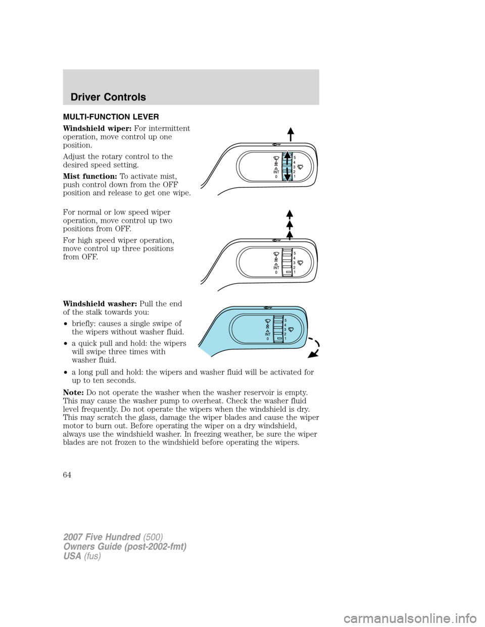 FORD FIVE HUNDRED 2007 D258 / 1.G Owners Manual MULTI-FUNCTION LEVER
Windshield wiper:For intermittent
operation, move control up one
position.
Adjust the rotary control to the
desired speed setting.
Mist function:To activate mist,
push control dow FORD FIVE HUNDRED 2007 D258 / 1.G Owners Manual MULTI-FUNCTION LEVER
Windshield wiper:For intermittent
operation, move control up one
position.
Adjust the rotary control to the
desired speed setting.
Mist function:To activate mist,
push control dow