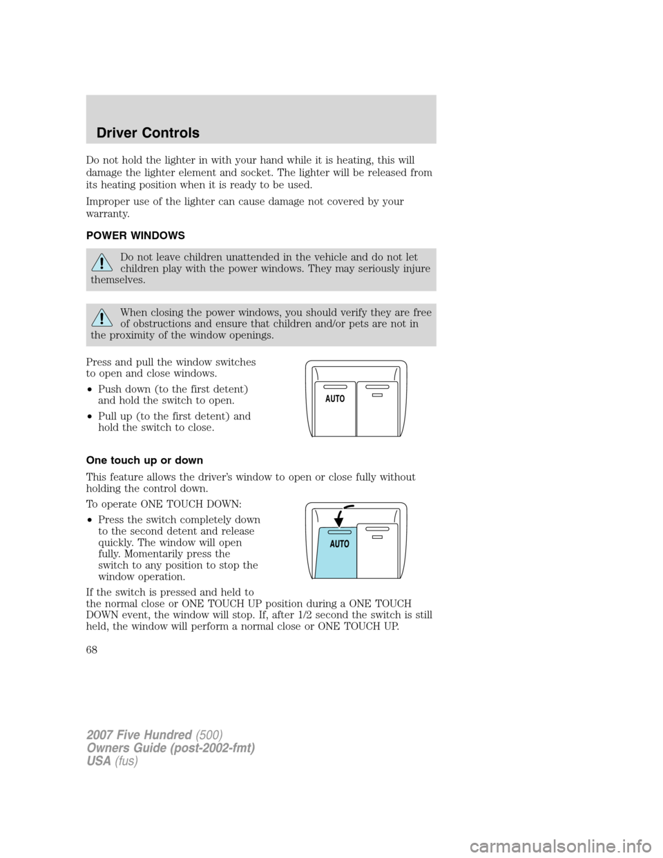 FORD FIVE HUNDRED 2007 D258 / 1.G Owners Manual Do not hold the lighter in with your hand while it is heating, this will
damage the lighter element and socket. The lighter will be released from
its heating position when it is ready to be used.
Impr FORD FIVE HUNDRED 2007 D258 / 1.G Owners Manual Do not hold the lighter in with your hand while it is heating, this will
damage the lighter element and socket. The lighter will be released from
its heating position when it is ready to be used.
Impr
