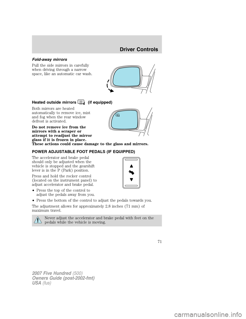 FORD FIVE HUNDRED 2007 D258 / 1.G Owners Manual Fold-away mirrors
Pull the side mirrors in carefully
when driving through a narrow
space, like an automatic car wash.
Heated outside mirrors
(if equipped)
Both mirrors are heated
automatically to remo FORD FIVE HUNDRED 2007 D258 / 1.G Owners Manual Fold-away mirrors
Pull the side mirrors in carefully
when driving through a narrow
space, like an automatic car wash.
Heated outside mirrors
(if equipped)
Both mirrors are heated
automatically to remo
