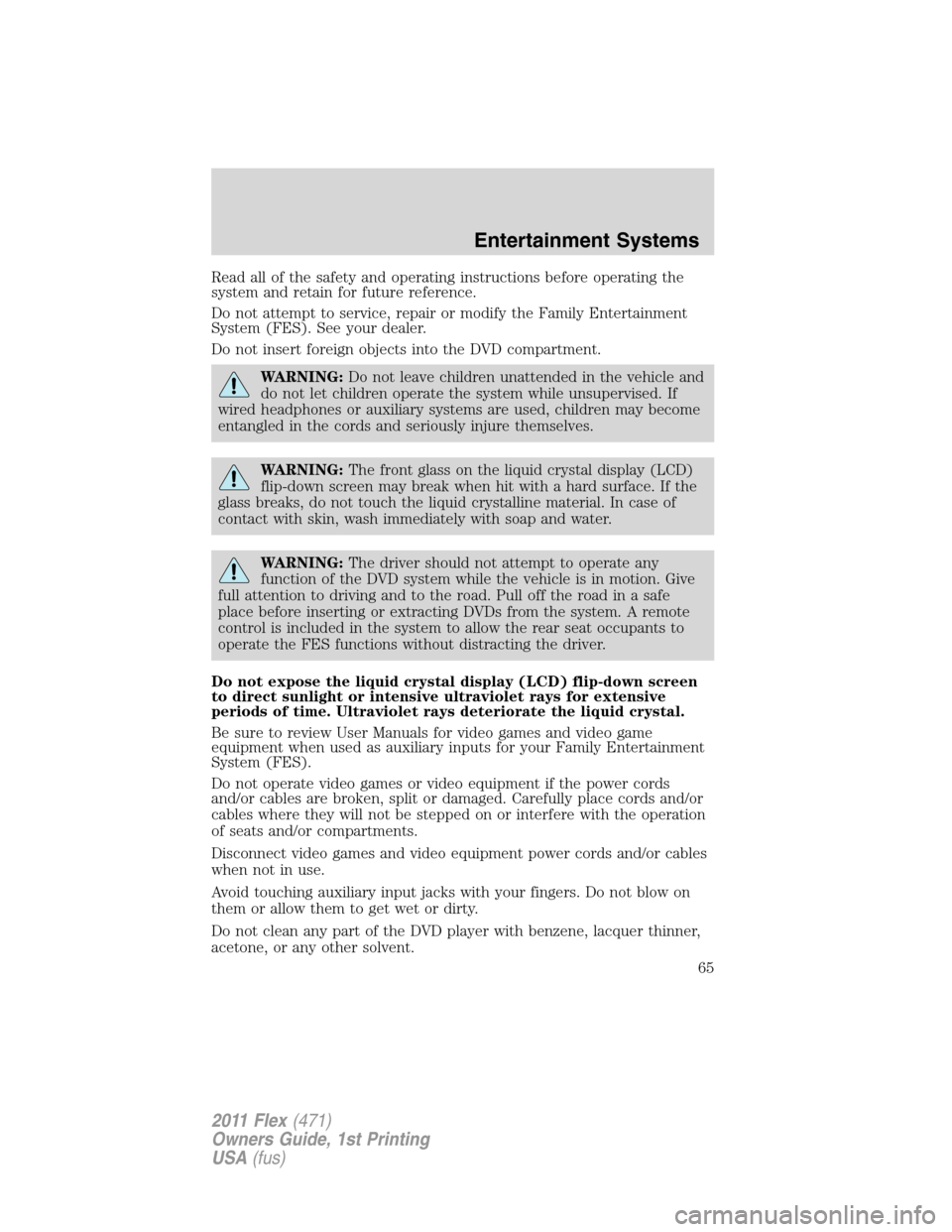 FORD FLEX 2011 1.G Owners Manual Read all of the safety and operating instructions before operating the
system and retain for future reference.
Do not attempt to service, repair or modify the Family Entertainment
System (FES). See yo FORD FLEX 2011 1.G Owners Manual Read all of the safety and operating instructions before operating the
system and retain for future reference.
Do not attempt to service, repair or modify the Family Entertainment
System (FES). See yo