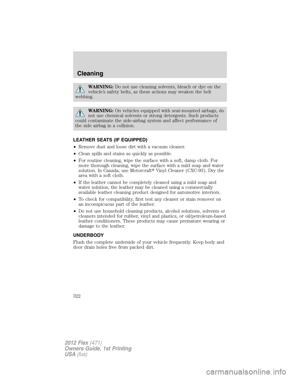 FORD FLEX 2012 1.G Owners Manual WARNING:Do not use cleaning solvents, bleach or dye on the
vehicle’s safety belts, as these actions may weaken the belt
webbing.
WARNING:On vehicles equipped with seat-mounted airbags, do
not use ch