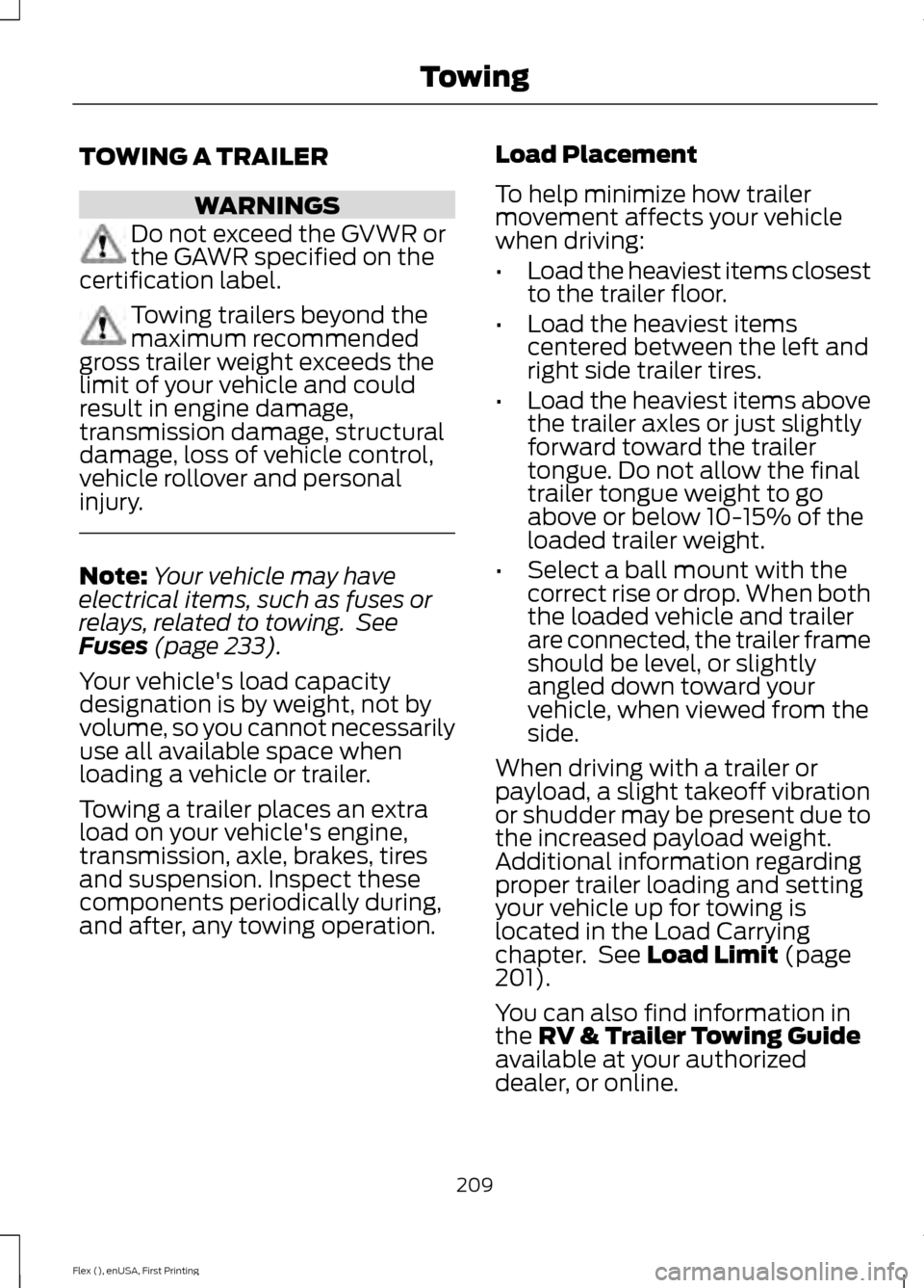 FORD FLEX 2016 1.G Owners Manual TOWING A TRAILER
WARNINGS
Do not exceed the GVWR or
the GAWR specified on the
certification label. Towing trailers beyond the
maximum recommended
gross trailer weight exceeds the
limit of your vehicle FORD FLEX 2016 1.G Owners Manual TOWING A TRAILER
WARNINGS
Do not exceed the GVWR or
the GAWR specified on the
certification label. Towing trailers beyond the
maximum recommended
gross trailer weight exceeds the
limit of your vehicle