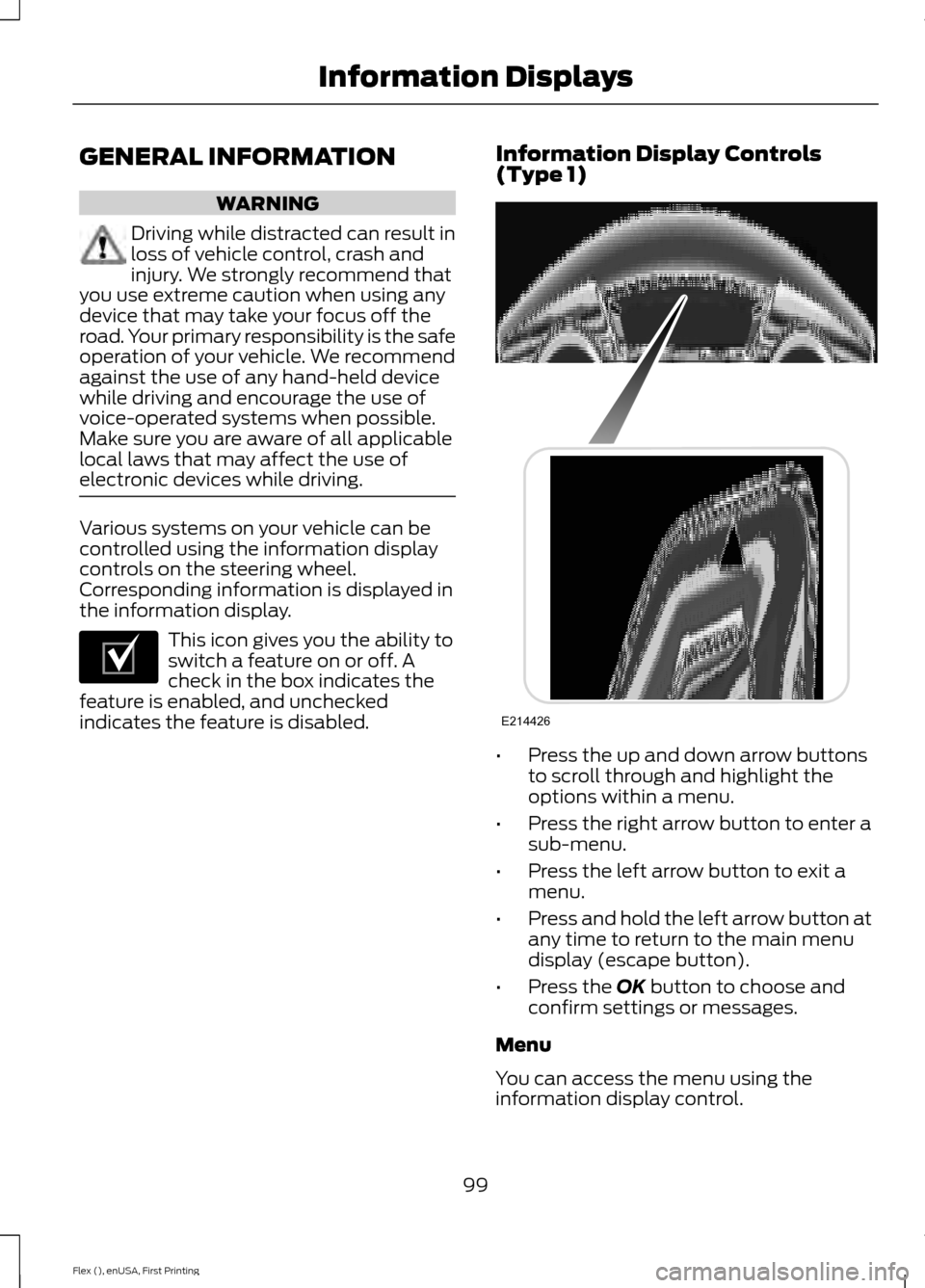 FORD FLEX 2017 1.G Owners Manual GENERAL INFORMATION
WARNING
Driving while distracted can result in
loss of vehicle control, crash and
injury. We strongly recommend that
you use extreme caution when using any
device that may take you FORD FLEX 2017 1.G Owners Manual GENERAL INFORMATION
WARNING
Driving while distracted can result in
loss of vehicle control, crash and
injury. We strongly recommend that
you use extreme caution when using any
device that may take you