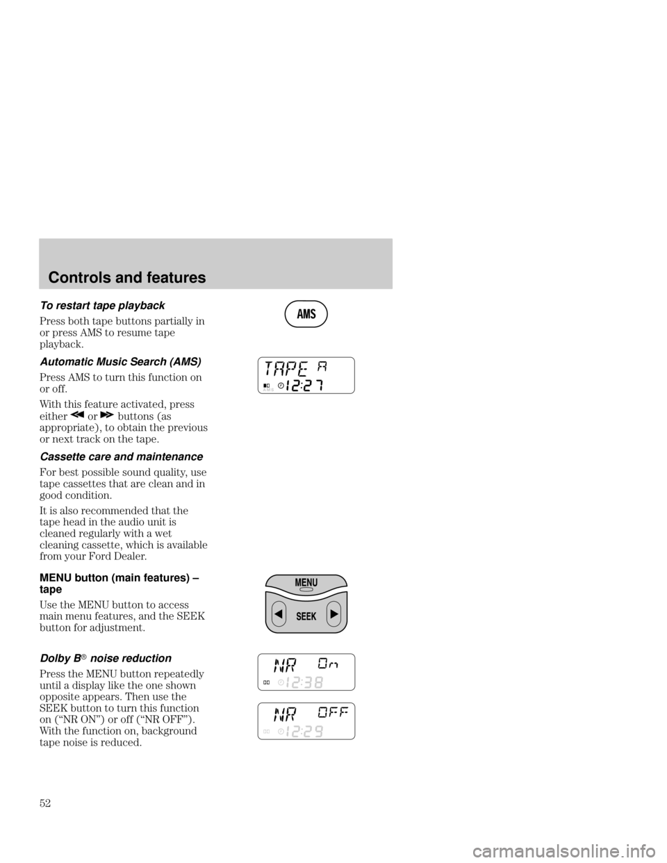 FORD FOCUS 2001 1.G Owners Manual Controls and features
= To restart tape playback
*
		  
 	  
 
		 %  
	
 

$
Automatic Music Search (AMS)
*
		 %   	  
 
8