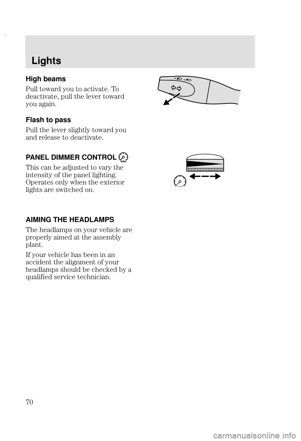 FORD FOCUS 2002 1.G Owners Manual Lights
 High beams
.		 +   
8 &

@ 		  	 +
 
8
Flash to pass
.		  	 	
	 + 
 	  
8
PANEL DIMMER CONTROL 
&
