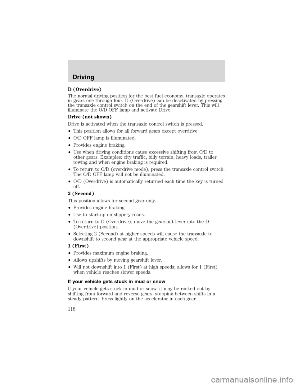 FORD FOCUS 2003 1.G Owners Manual D (Overdrive)
The normal driving position for the best fuel economy. transaxle operates
in gears one through four. D (Overdrive) can be deactivated by pressing
the transaxle control switch on the end FORD FOCUS 2003 1.G Owners Manual D (Overdrive)
The normal driving position for the best fuel economy. transaxle operates
in gears one through four. D (Overdrive) can be deactivated by pressing
the transaxle control switch on the end
