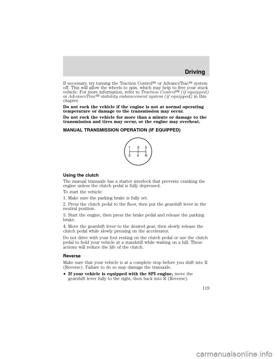 FORD FOCUS 2003 1.G Owners Manual If necessary, try turning the Traction Controlor AdvanceTracsystem
off. This will allow the wheels to spin, which may help to free your stuck
vehicle. For more information, refer toTraction Control FORD FOCUS 2003 1.G Owners Manual If necessary, try turning the Traction Controlor AdvanceTracsystem
off. This will allow the wheels to spin, which may help to free your stuck
vehicle. For more information, refer toTraction Control