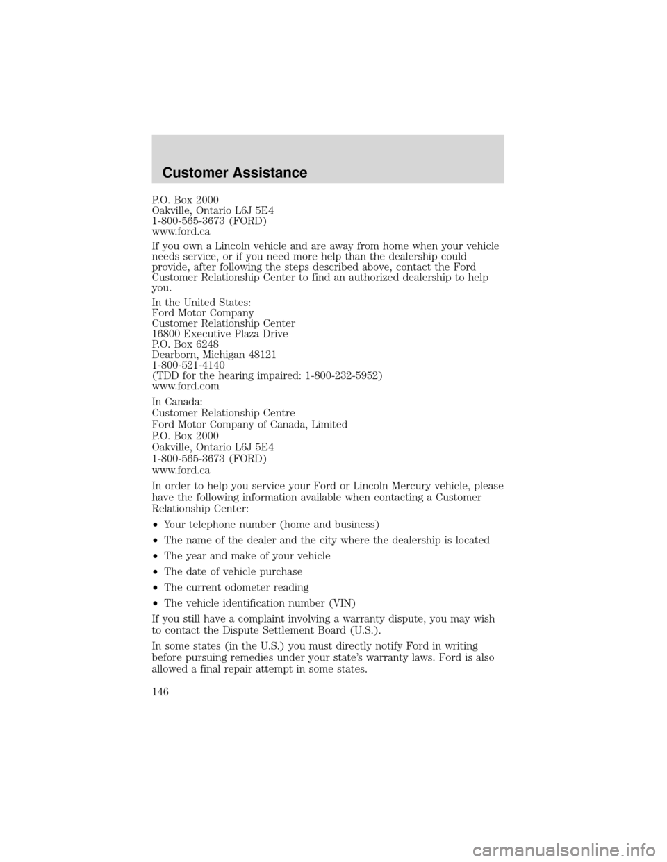 FORD FOCUS 2003 1.G Owners Manual P.O. Box 2000
Oakville, Ontario L6J 5E4
1-800-565-3673 (FORD)
www.ford.ca
If you own a Lincoln vehicle and are away from home when your vehicle
needs service, or if you need more help than the dealers FORD FOCUS 2003 1.G Owners Manual P.O. Box 2000
Oakville, Ontario L6J 5E4
1-800-565-3673 (FORD)
www.ford.ca
If you own a Lincoln vehicle and are away from home when your vehicle
needs service, or if you need more help than the dealers