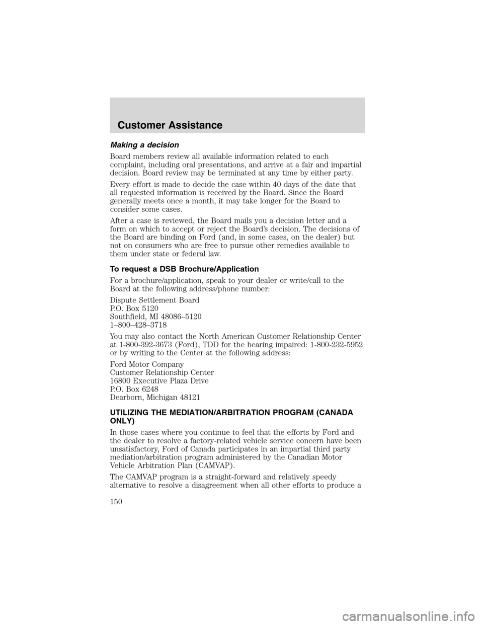FORD FOCUS 2003 1.G Owners Manual Making a decision
Board members review all available information related to each
complaint, including oral presentations, and arrive at a fair and impartial
decision. Board review may be terminated at FORD FOCUS 2003 1.G Owners Manual Making a decision
Board members review all available information related to each
complaint, including oral presentations, and arrive at a fair and impartial
decision. Board review may be terminated at
