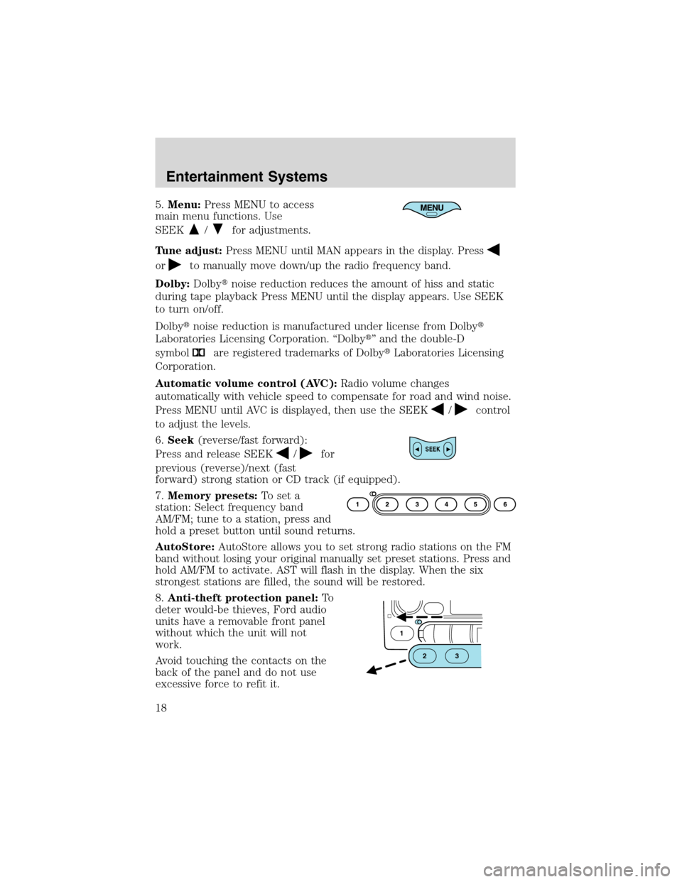 FORD FOCUS 2003 1.G Owners Manual 5.Menu:Press MENU to access
main menu functions. Use
SEEK
/for adjustments.
Tune adjust:Press MENU until MAN appears in the display. Press
orto manually move down/up the radio frequency band.
Dolby:Do FORD FOCUS 2003 1.G Owners Manual 5.Menu:Press MENU to access
main menu functions. Use
SEEK
/for adjustments.
Tune adjust:Press MENU until MAN appears in the display. Press
orto manually move down/up the radio frequency band.
Dolby:Do