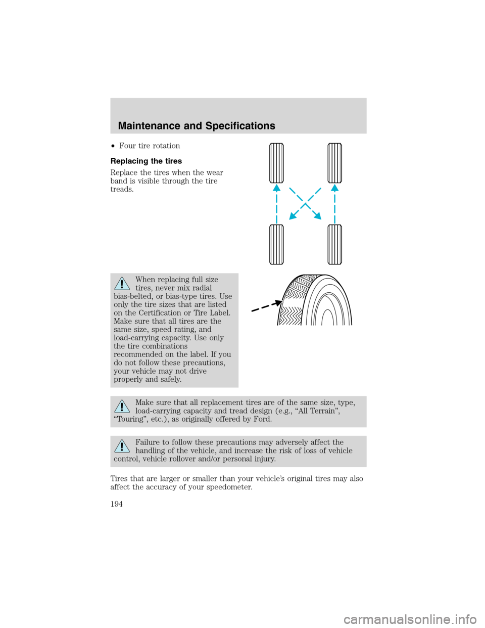 FORD FOCUS 2003 1.G Owners Manual •Four tire rotation
Replacing the tires
Replace the tires when the wear
band is visible through the tire
treads.
When replacing full size
tires, never mix radial
bias-belted, or bias-type tires. Use FORD FOCUS 2003 1.G Owners Manual •Four tire rotation
Replacing the tires
Replace the tires when the wear
band is visible through the tire
treads.
When replacing full size
tires, never mix radial
bias-belted, or bias-type tires. Use