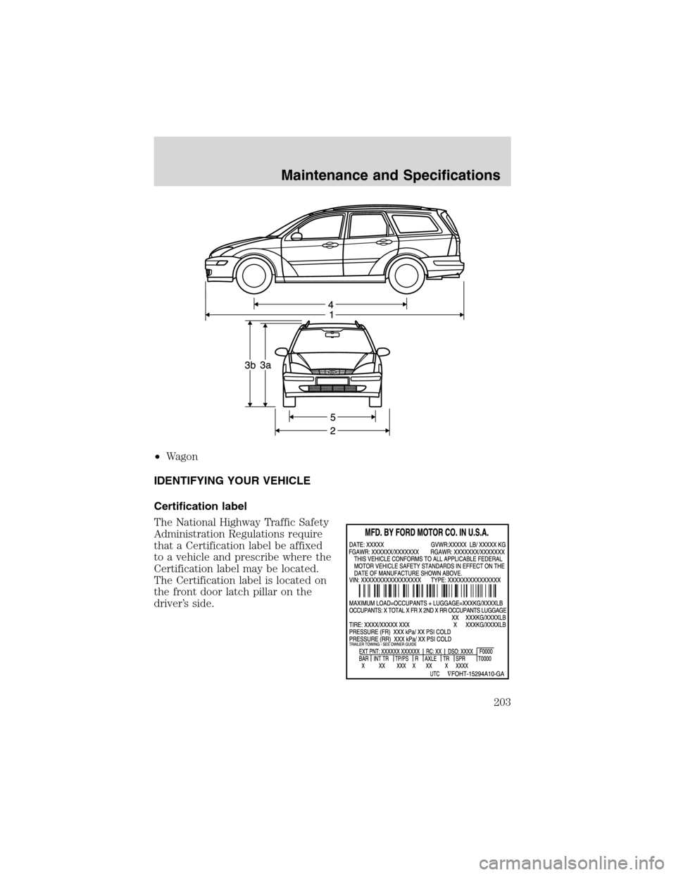 FORD FOCUS 2003 1.G Owners Manual •Wagon
IDENTIFYING YOUR VEHICLE
Certification label
The National Highway Traffic Safety
Administration Regulations require
that a Certification label be affixed
to a vehicle and prescribe where the
