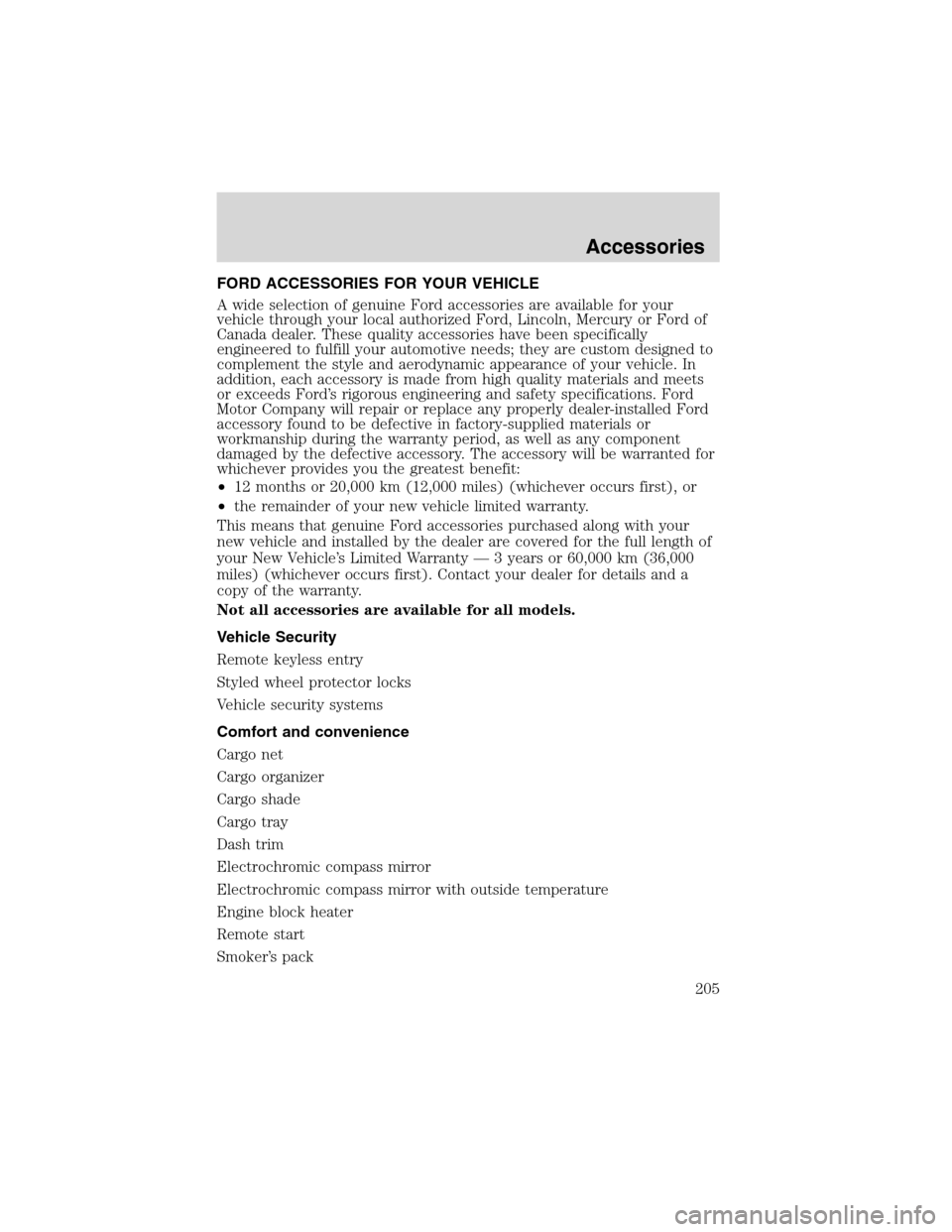 FORD FOCUS 2003 1.G Owners Manual AccessoriesFORD ACCESSORIES FOR YOUR VEHICLE
A wide selection of genuine Ford accessories are available for your
vehicle through your local authorized Ford, Lincoln, Mercury or Ford of
Canada dealer. 