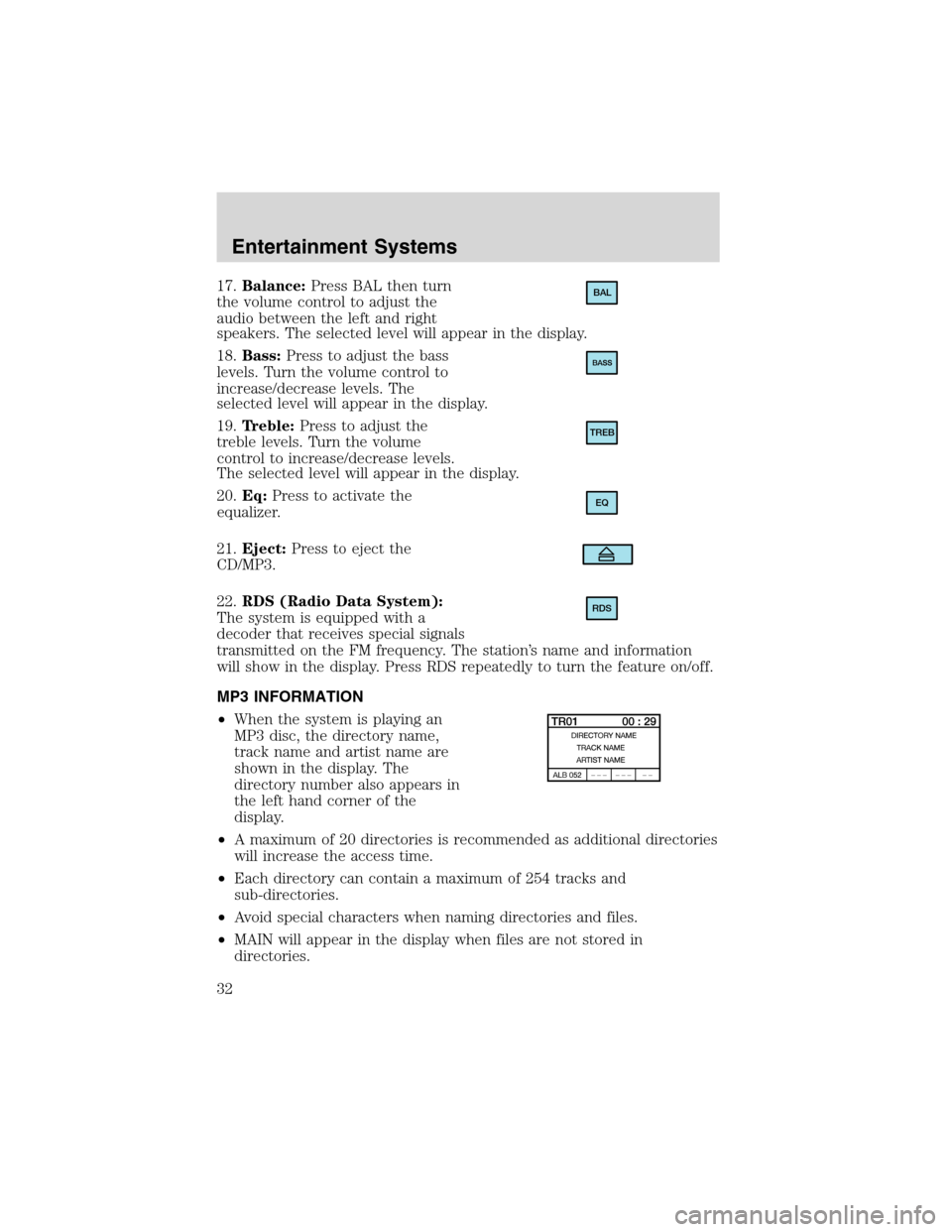 FORD FOCUS 2003 1.G Owners Manual 17.Balance:Press BAL then turn
the volume control to adjust the
audio between the left and right
speakers. The selected level will appear in the display.
18.Bass:Press to adjust the bass
levels. Turn FORD FOCUS 2003 1.G Owners Manual 17.Balance:Press BAL then turn
the volume control to adjust the
audio between the left and right
speakers. The selected level will appear in the display.
18.Bass:Press to adjust the bass
levels. Turn