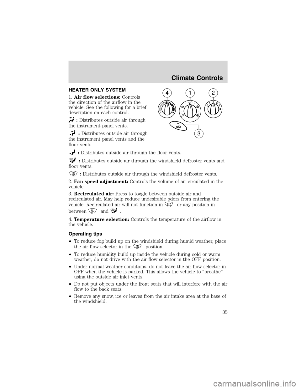FORD FOCUS 2003 1.G Owners Manual Climate ControlsHEATER ONLY SYSTEM
1.Air flow selections:Controls
the direction of the airflow in the
vehicle. See the following for a brief
description on each control.
:Distributes outside air throu FORD FOCUS 2003 1.G Owners Manual Climate ControlsHEATER ONLY SYSTEM
1.Air flow selections:Controls
the direction of the airflow in the
vehicle. See the following for a brief
description on each control.
:Distributes outside air throu