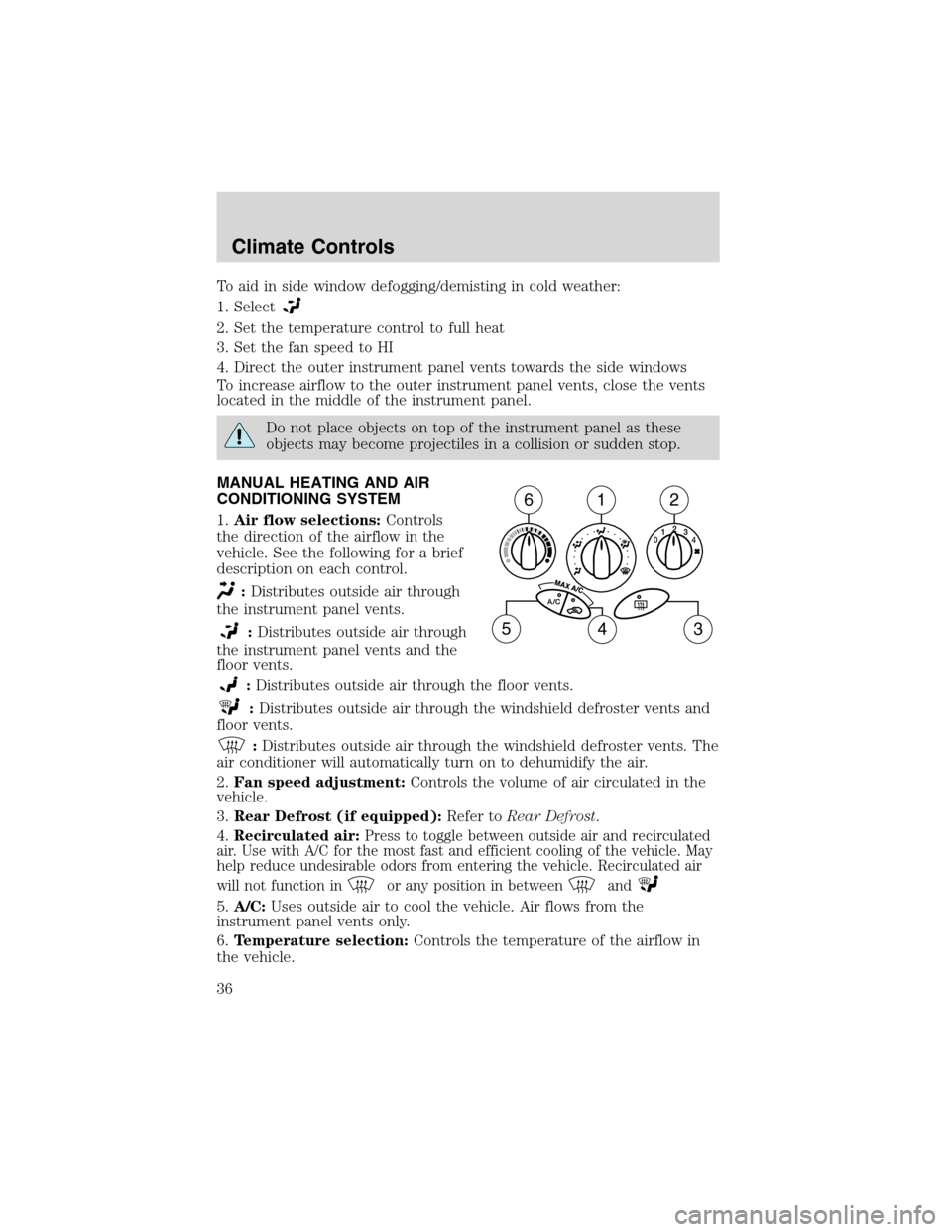 FORD FOCUS 2003 1.G Owners Manual To aid in side window defogging/demisting in cold weather:
1. Select
2. Set the temperature control to full heat
3. Set the fan speed to HI
4. Direct the outer instrument panel vents towards the side FORD FOCUS 2003 1.G Owners Manual To aid in side window defogging/demisting in cold weather:
1. Select
2. Set the temperature control to full heat
3. Set the fan speed to HI
4. Direct the outer instrument panel vents towards the side
