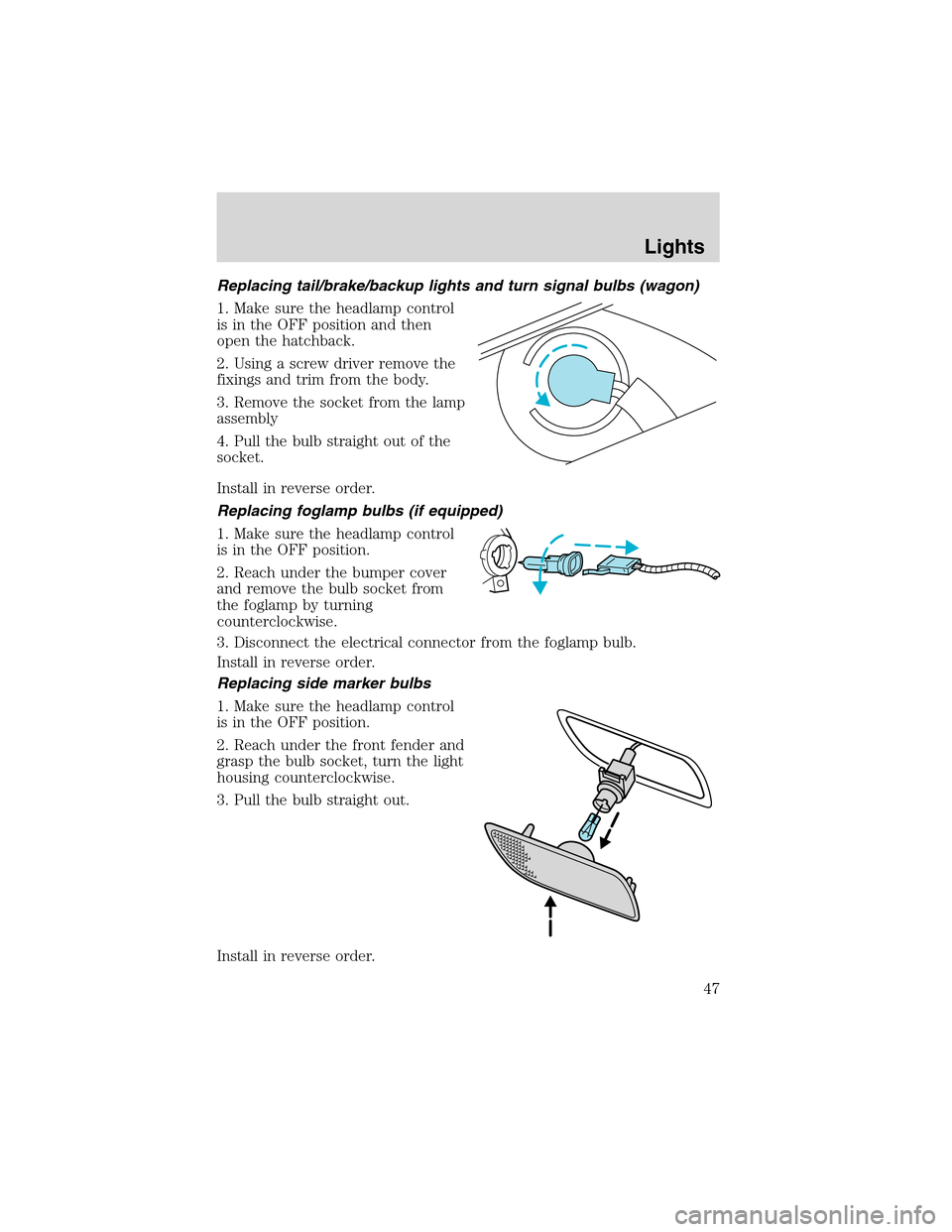 FORD FOCUS 2003 1.G Owners Manual Replacing tail/brake/backup lights and turn signal bulbs (wagon)
1. Make sure the headlamp control
is in the OFF position and then
open the hatchback.
2. Using a screw driver remove the
fixings and tr