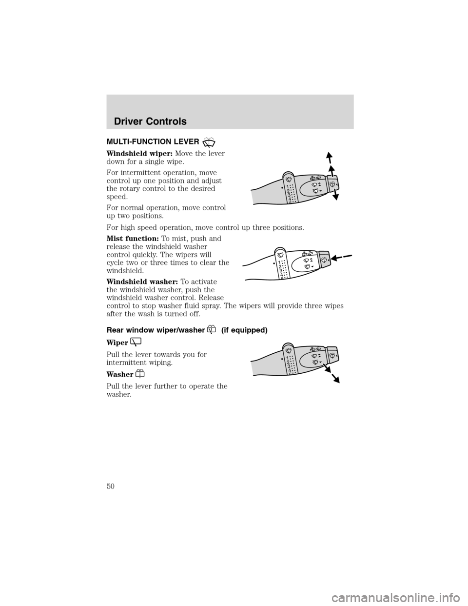FORD FOCUS 2003 1.G Owners Manual Driver ControlsMULTI-FUNCTION LEVER
Windshield wiper:Move the lever
down for a single wipe.
For intermittent operation, move
control up one position and adjust
the rotary control to the desired
speed.