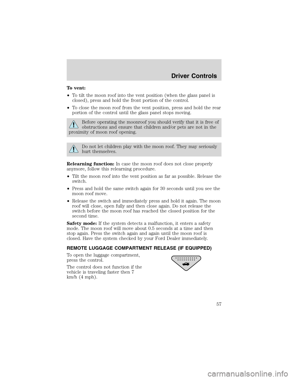 FORD FOCUS 2003 1.G Owners Manual To vent:
•To tilt the moon roof into the vent position (when the glass panel is
closed), press and hold the front portion of the control.
•To close the moon roof from the vent position, press and FORD FOCUS 2003 1.G Owners Manual To vent:
•To tilt the moon roof into the vent position (when the glass panel is
closed), press and hold the front portion of the control.
•To close the moon roof from the vent position, press and