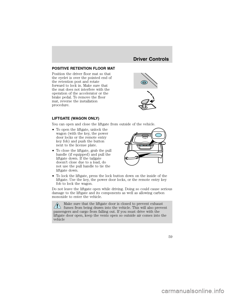FORD FOCUS 2003 1.G Owners Manual POSITIVE RETENTION FLOOR MAT
Position the driver floor mat so that
the eyelet is over the pointed end of
the retention post and rotate
forward to lock in. Make sure that
the mat does not interfere wit FORD FOCUS 2003 1.G Owners Manual POSITIVE RETENTION FLOOR MAT
Position the driver floor mat so that
the eyelet is over the pointed end of
the retention post and rotate
forward to lock in. Make sure that
the mat does not interfere wit