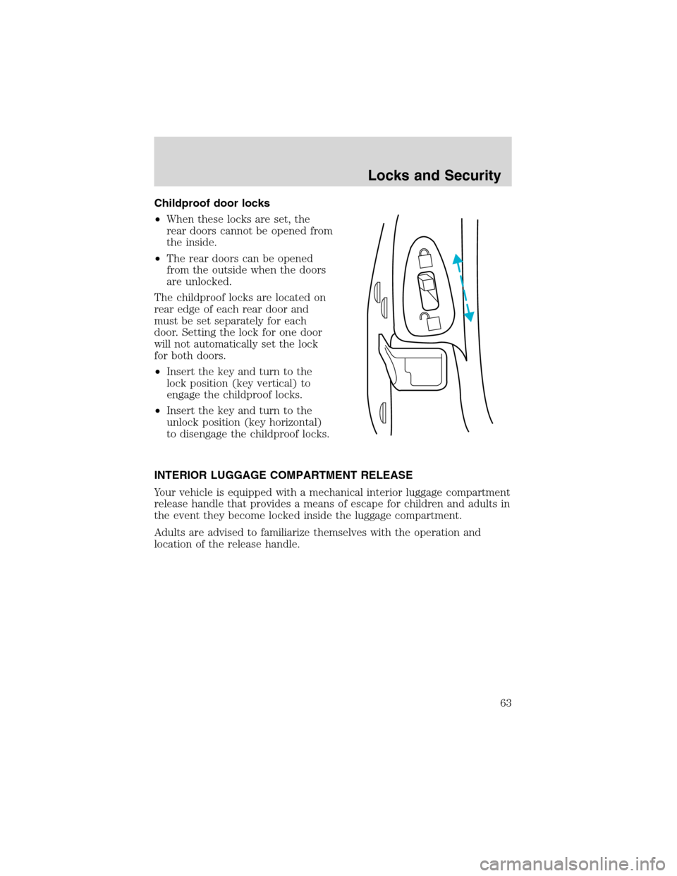 FORD FOCUS 2003 1.G Owners Manual Childproof door locks
•When these locks are set, the
rear doors cannot be opened from
the inside.
•The rear doors can be opened
from the outside when the doors
are unlocked.
The childproof locks a