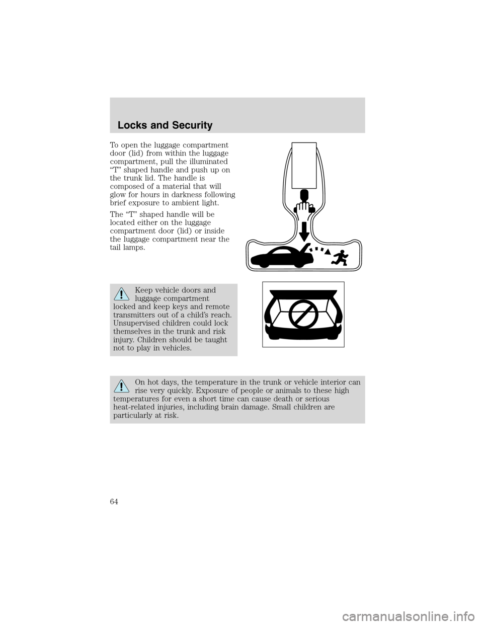 FORD FOCUS 2003 1.G Owners Manual To open the luggage compartment
door (lid) from within the luggage
compartment, pull the illuminated
“T”shaped handle and push up on
the trunk lid. The handle is
composed of a material that will
g