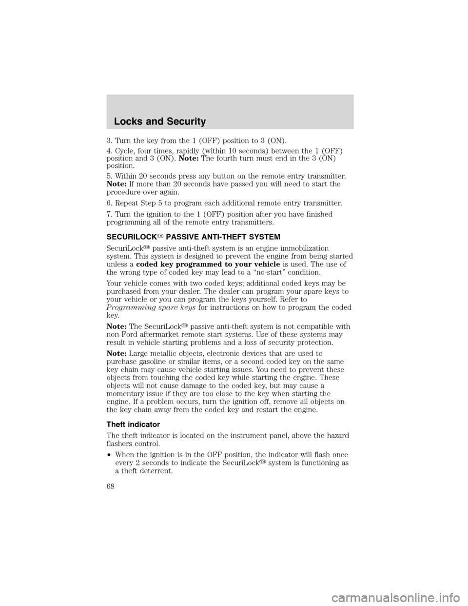 FORD FOCUS 2003 1.G Owners Manual 3. Turn the key from the 1 (OFF) position to 3 (ON).
4. Cycle, four times, rapidly (within 10 seconds) between the 1 (OFF)
position and 3 (ON).Note:The fourth turn must end in the 3 (ON)
position.
5. FORD FOCUS 2003 1.G Owners Manual 3. Turn the key from the 1 (OFF) position to 3 (ON).
4. Cycle, four times, rapidly (within 10 seconds) between the 1 (OFF)
position and 3 (ON).Note:The fourth turn must end in the 3 (ON)
position.
5.