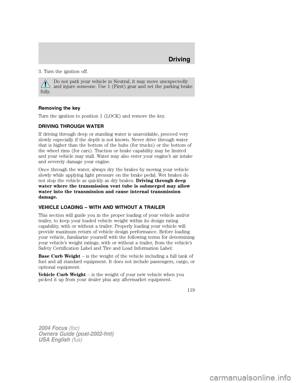 FORD FOCUS 2004 1.G Owners Manual 3. Turn the ignition off.
Do not park your vehicle in Neutral, it may move unexpectedly
and injure someone. Use 1 (First) gear and set the parking brake
fully.
Removing the key
Turn the ignition to po FORD FOCUS 2004 1.G Owners Manual 3. Turn the ignition off.
Do not park your vehicle in Neutral, it may move unexpectedly
and injure someone. Use 1 (First) gear and set the parking brake
fully.
Removing the key
Turn the ignition to po