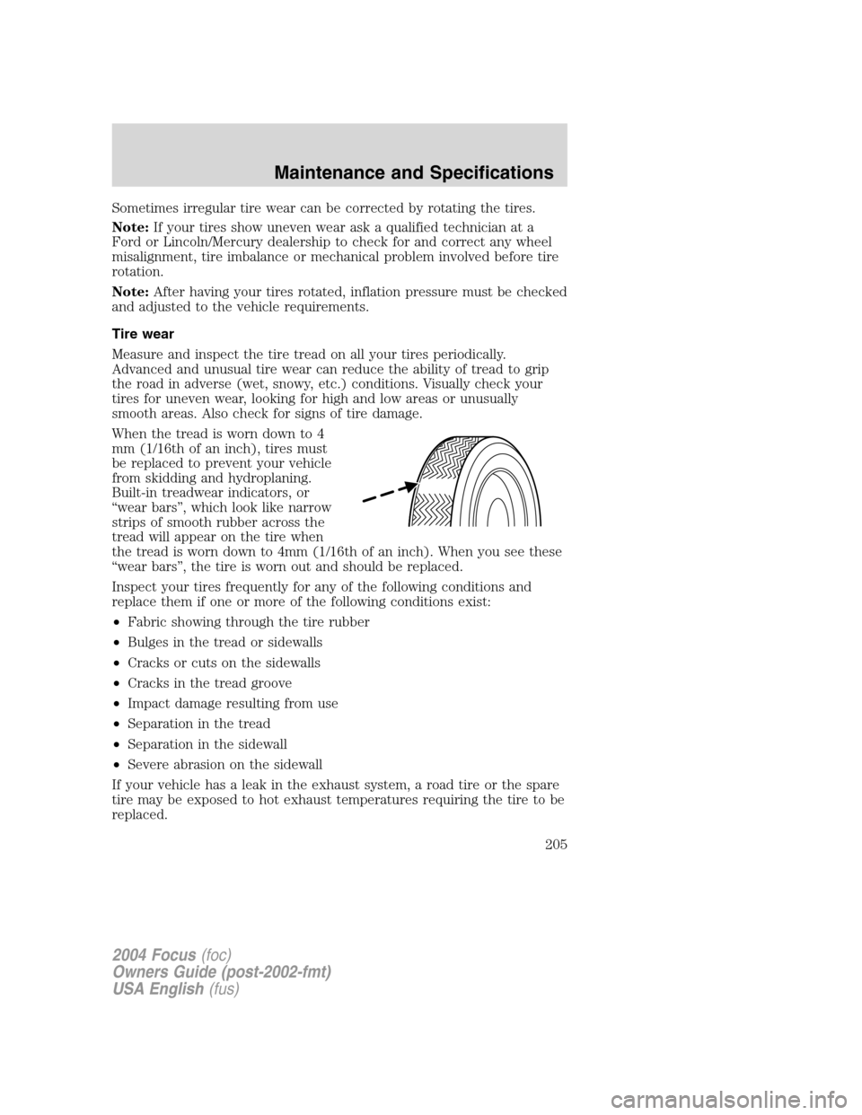 FORD FOCUS 2004 1.G Owners Manual Sometimes irregular tire wear can be corrected by rotating the tires.
Note:If your tires show uneven wear ask a qualified technician at a
Ford or Lincoln/Mercury dealership to check for and correct an FORD FOCUS 2004 1.G Owners Manual Sometimes irregular tire wear can be corrected by rotating the tires.
Note:If your tires show uneven wear ask a qualified technician at a
Ford or Lincoln/Mercury dealership to check for and correct an