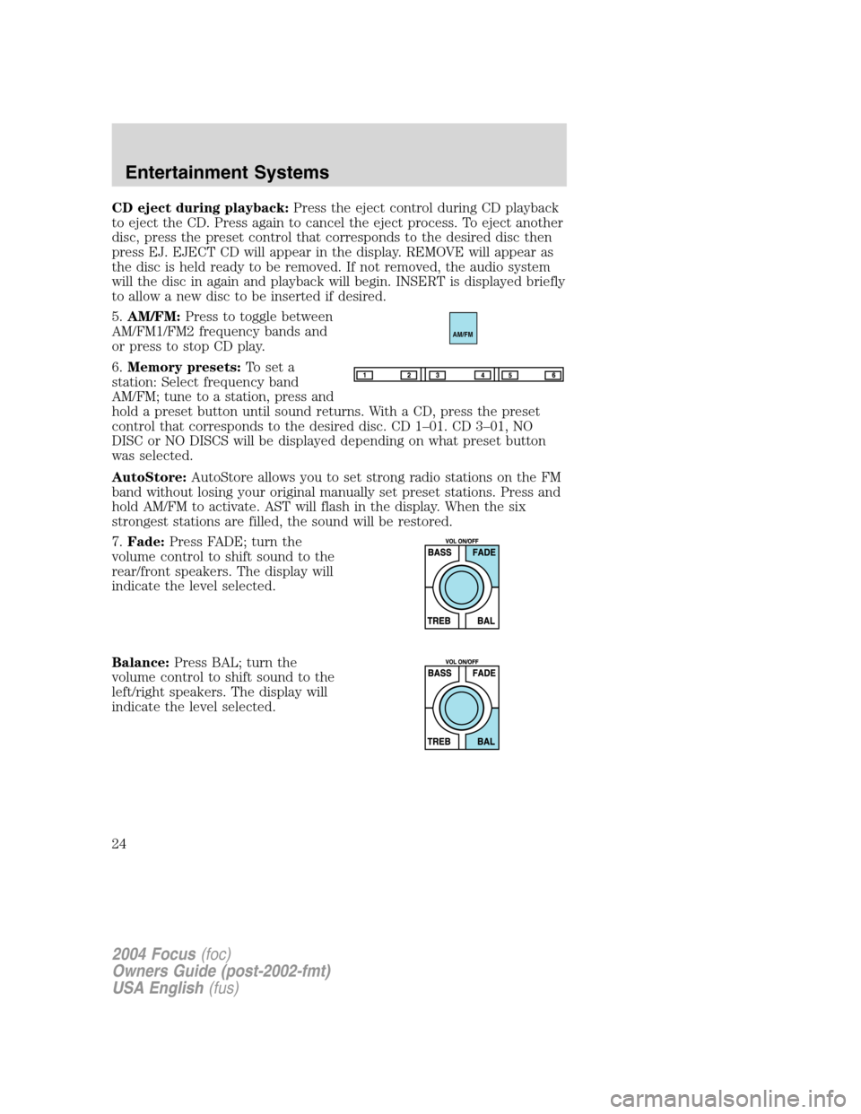 FORD FOCUS 2004 1.G Owners Manual CD eject during playback:Press the eject control during CD playback
to eject the CD. Press again to cancel the eject process. To eject another
disc, press the preset control that corresponds to the de