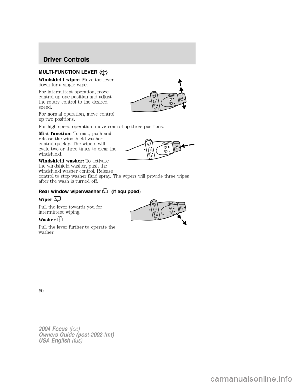 FORD FOCUS 2004 1.G Owners Manual MULTI-FUNCTION LEVER
Windshield wiper:Move the lever
down for a single wipe.
For intermittent operation, move
control up one position and adjust
the rotary control to the desired
speed.
For normal ope