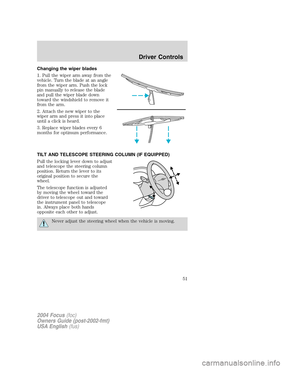 FORD FOCUS 2004 1.G Owners Manual Changing the wiper blades
1. Pull the wiper arm away from the
vehicle. Turn the blade at an angle
from the wiper arm. Push the lock
pin manually to release the blade
and pull the wiper blade down
towa