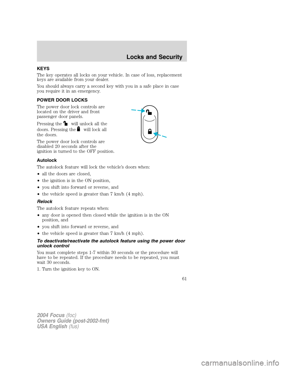 FORD FOCUS 2004 1.G Owners Manual KEYS
The key operates all locks on your vehicle. In case of loss, replacement
keys are available from your dealer.
You should always carry a second key with you in a safe place in case
you require it FORD FOCUS 2004 1.G Owners Manual KEYS
The key operates all locks on your vehicle. In case of loss, replacement
keys are available from your dealer.
You should always carry a second key with you in a safe place in case
you require it