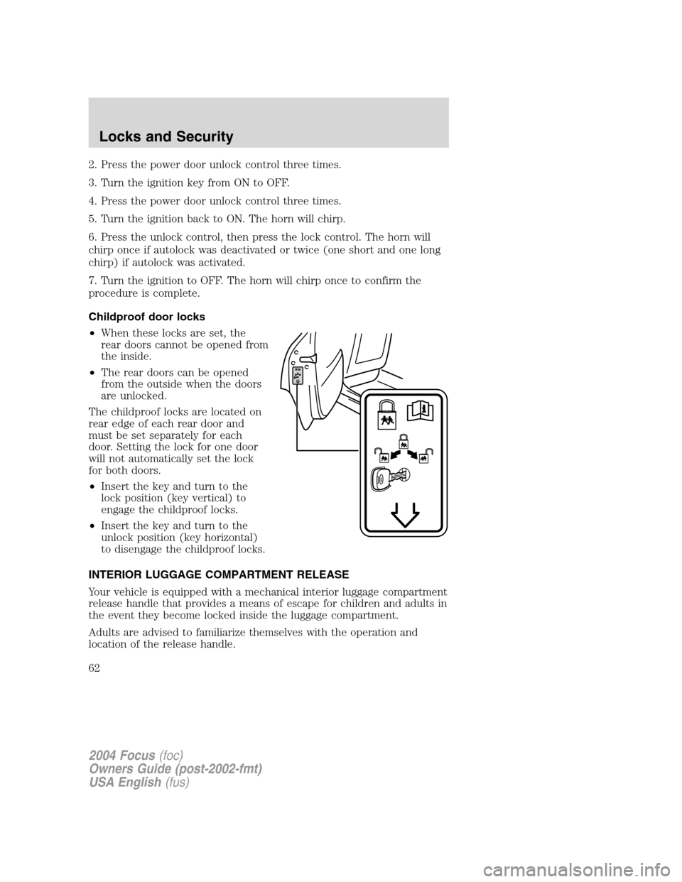 FORD FOCUS 2004 1.G Owners Manual 2. Press the power door unlock control three times.
3. Turn the ignition key from ON to OFF.
4. Press the power door unlock control three times.
5. Turn the ignition back to ON. The horn will chirp.
6 FORD FOCUS 2004 1.G Owners Manual 2. Press the power door unlock control three times.
3. Turn the ignition key from ON to OFF.
4. Press the power door unlock control three times.
5. Turn the ignition back to ON. The horn will chirp.
6