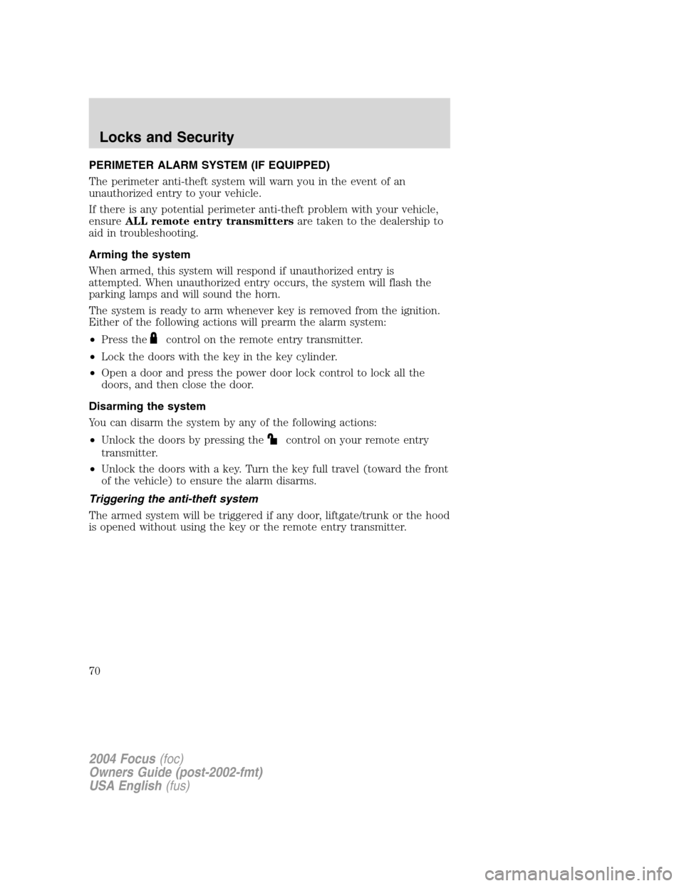 FORD FOCUS 2004 1.G Owners Manual PERIMETER ALARM SYSTEM (IF EQUIPPED)
The perimeter anti-theft system will warn you in the event of an
unauthorized entry to your vehicle.
If there is any potential perimeter anti-theft problem with yo FORD FOCUS 2004 1.G Owners Manual PERIMETER ALARM SYSTEM (IF EQUIPPED)
The perimeter anti-theft system will warn you in the event of an
unauthorized entry to your vehicle.
If there is any potential perimeter anti-theft problem with yo
