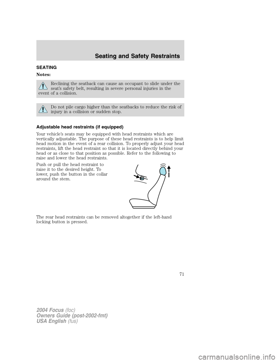 FORD FOCUS 2004 1.G Owners Manual SEATING
Notes:
Reclining the seatback can cause an occupant to slide under the
seat’s safety belt, resulting in severe personal injuries in the
event of a collision.
Do not pile cargo higher than th FORD FOCUS 2004 1.G Owners Manual SEATING
Notes:
Reclining the seatback can cause an occupant to slide under the
seat’s safety belt, resulting in severe personal injuries in the
event of a collision.
Do not pile cargo higher than th
