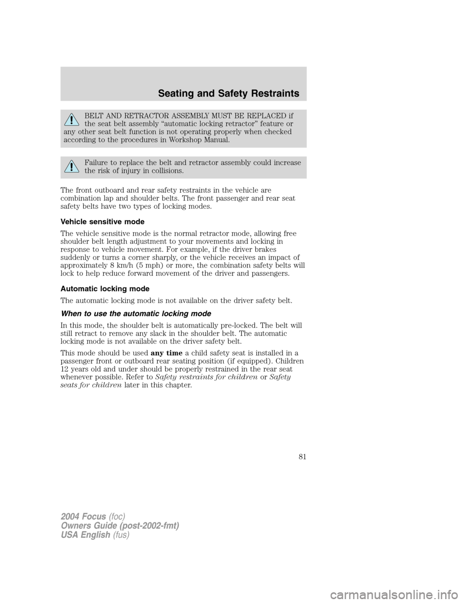 FORD FOCUS 2004 1.G Owners Manual BELT AND RETRACTOR ASSEMBLY MUST BE REPLACED if
the seat belt assembly“automatic locking retractor”feature or
any other seat belt function is not operating properly when checked
according to the p FORD FOCUS 2004 1.G Owners Manual BELT AND RETRACTOR ASSEMBLY MUST BE REPLACED if
the seat belt assembly“automatic locking retractor”feature or
any other seat belt function is not operating properly when checked
according to the p